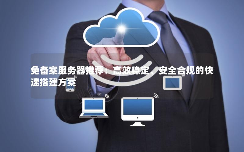 免备案服务器推荐：高效稳定、安全合规的快速搭建方案