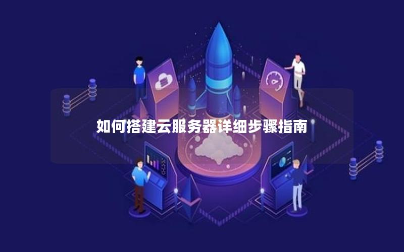 如何搭建云服务器详细步骤指南