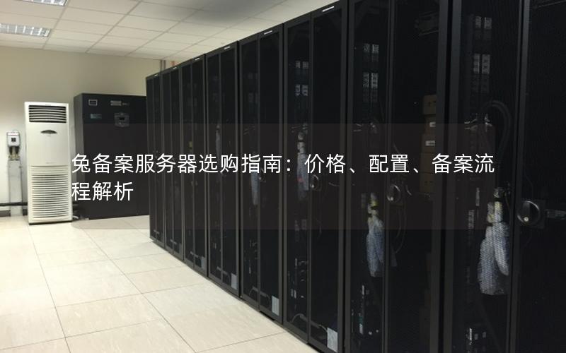 兔备案服务器选购指南：价格、配置、备案流程解析
