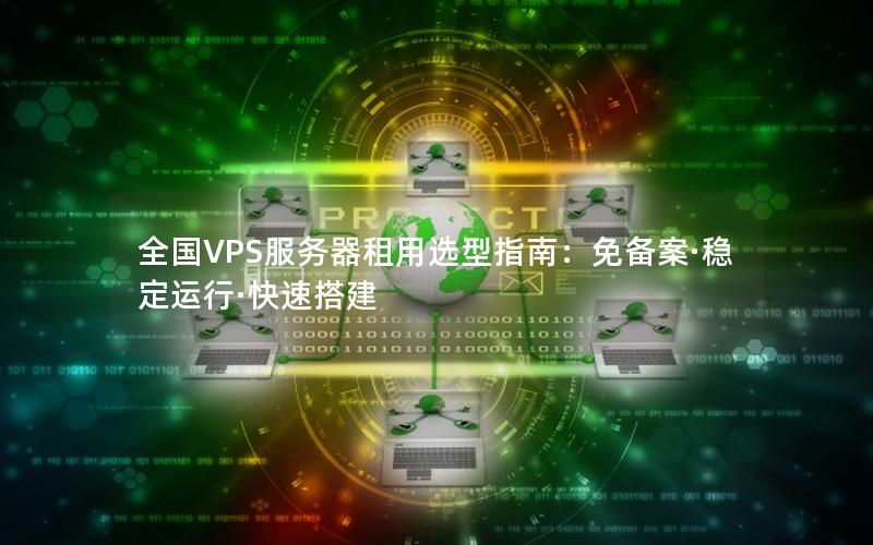 全国VPS服务器租用选型指南：免备案·稳定运行·快速搭建
