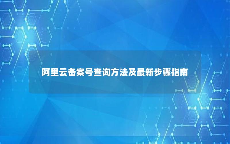 阿里云备案号查询方法及最新步骤指南