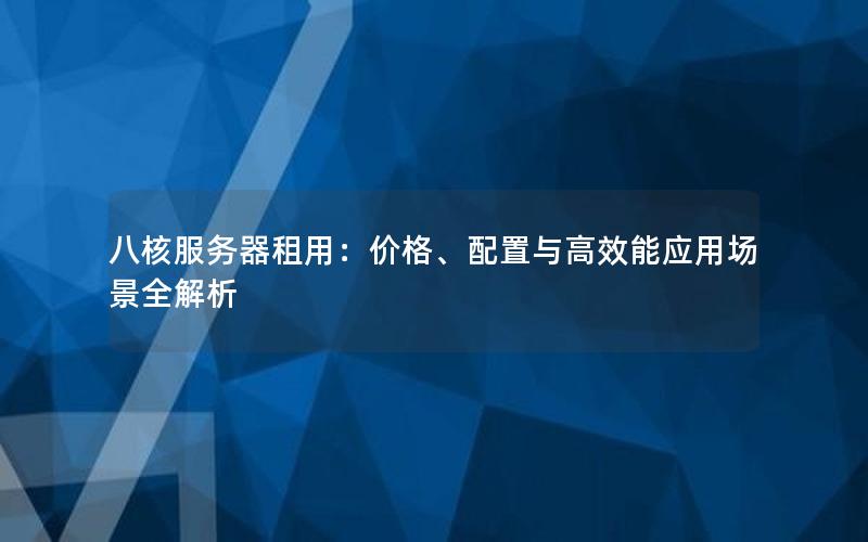 八核服务器租用：价格、配置与高效能应用场景全解析