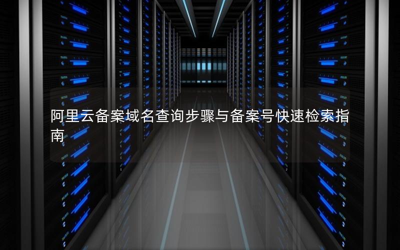 阿里云备案域名查询步骤与备案号快速检索指南