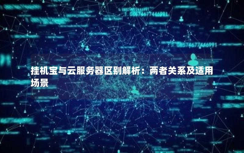 挂机宝与云服务器区别解析：两者关系及适用场景