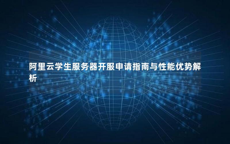 阿里云学生服务器开服申请指南与性能优势解析