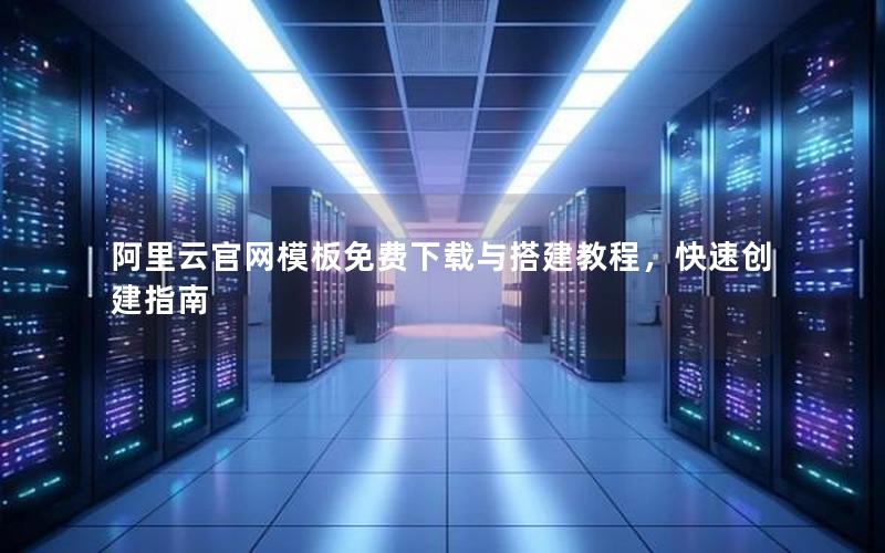 阿里云官网模板免费下载与搭建教程，快速创建指南