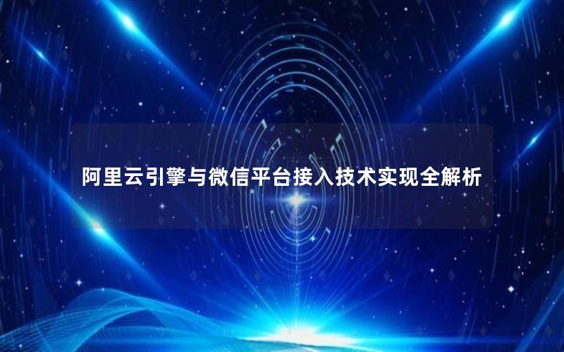 阿里云引擎与微信平台接入技术实现全解析
