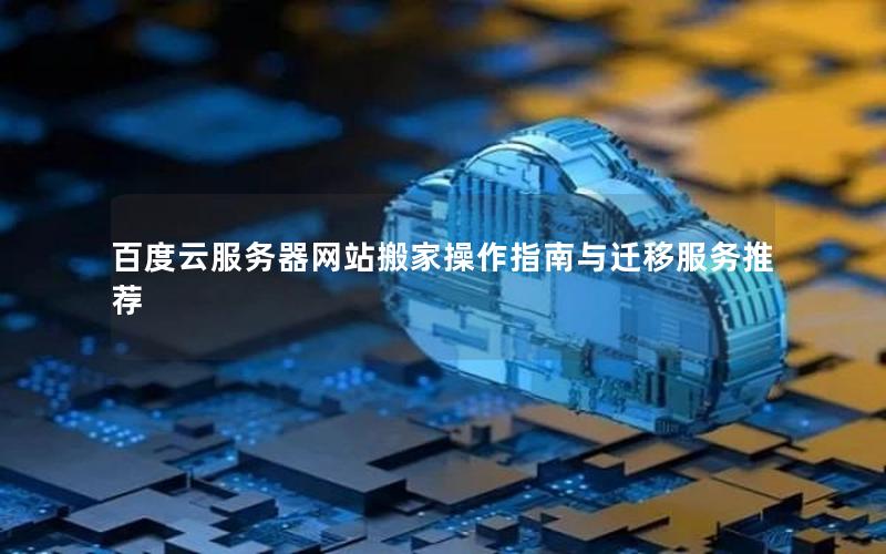 百度云服务器网站搬家操作指南与迁移服务推荐