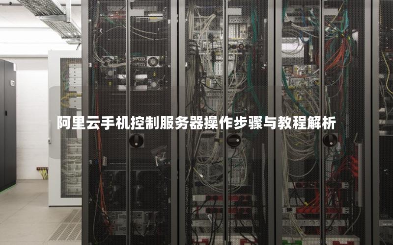阿里云手机控制服务器操作步骤与教程解析