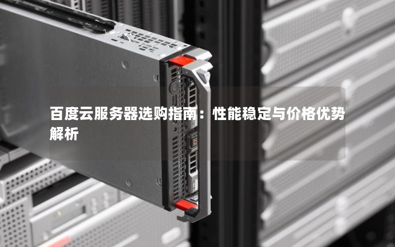 百度云服务器选购指南：性能稳定与价格优势解析
