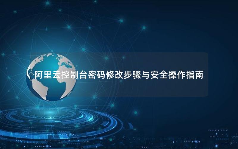阿里云控制台密码修改步骤与安全操作指南
