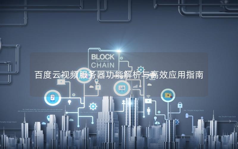 百度云视频服务器功能解析与高效应用指南
