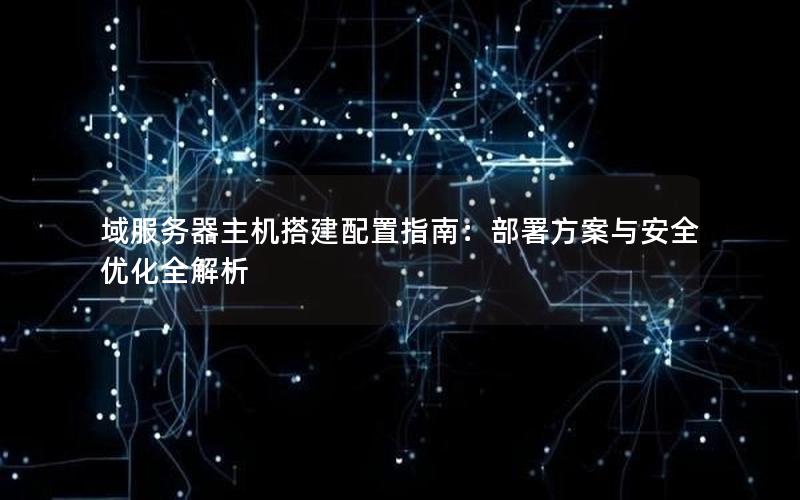 域服务器主机搭建配置指南：部署方案与安全优化全解析