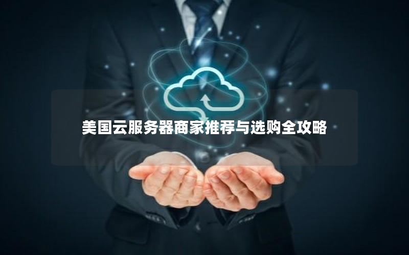 美国云服务器商家推荐与选购全攻略