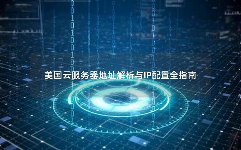 美国云服务器地址解析与IP配置全指南