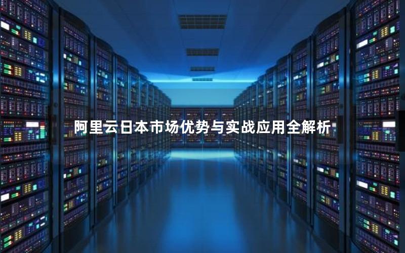 阿里云日本市场优势与实战应用全解析