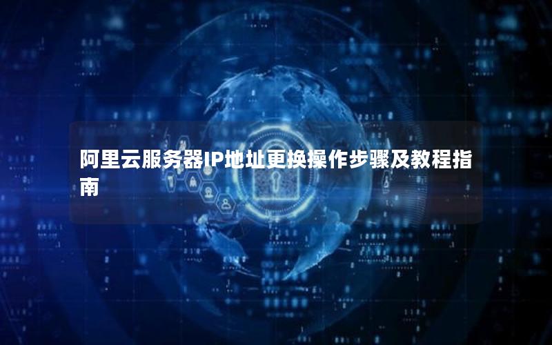 阿里云服务器IP地址更换操作步骤及教程指南