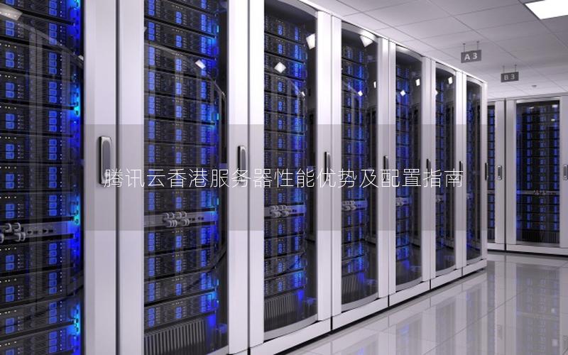 腾讯云香港服务器性能优势及配置指南