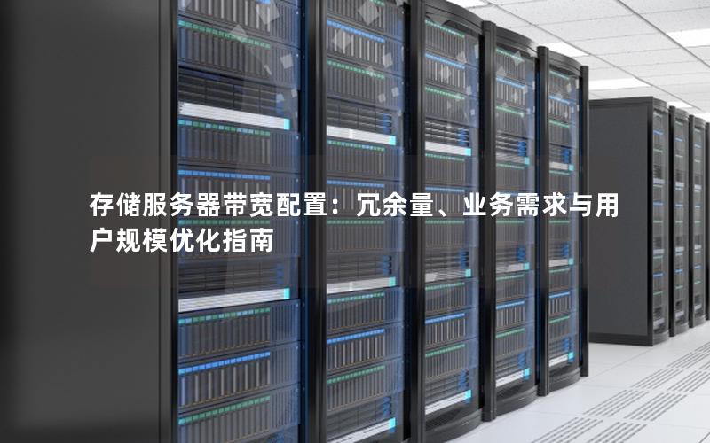 存储服务器带宽配置：冗余量、业务需求与用户规模优化指南