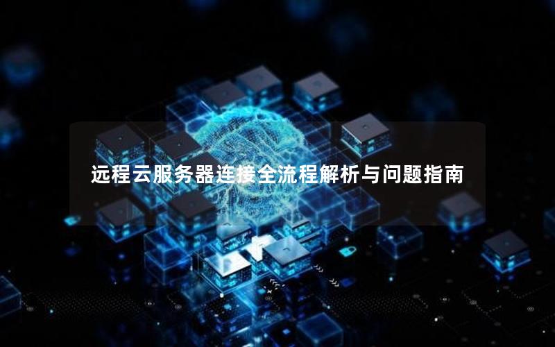 远程云服务器连接全流程解析与问题指南