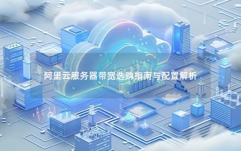 阿里云服务器带宽选购指南与配置解析