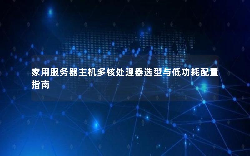 家用服务器主机多核处理器选型与低功耗配置指南