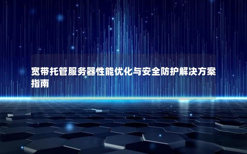 宽带托管服务器性能优化与安全防护解决方案指南