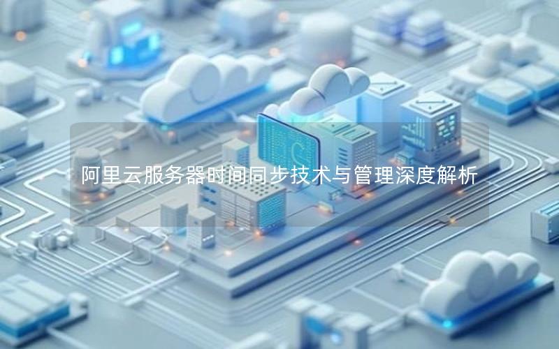 阿里云服务器时间同步技术与管理深度解析
