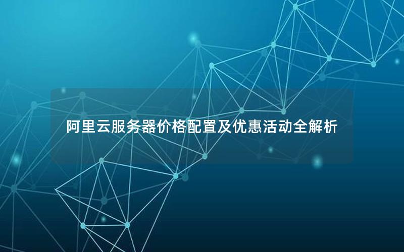 阿里云服务器价格配置及优惠活动全解析