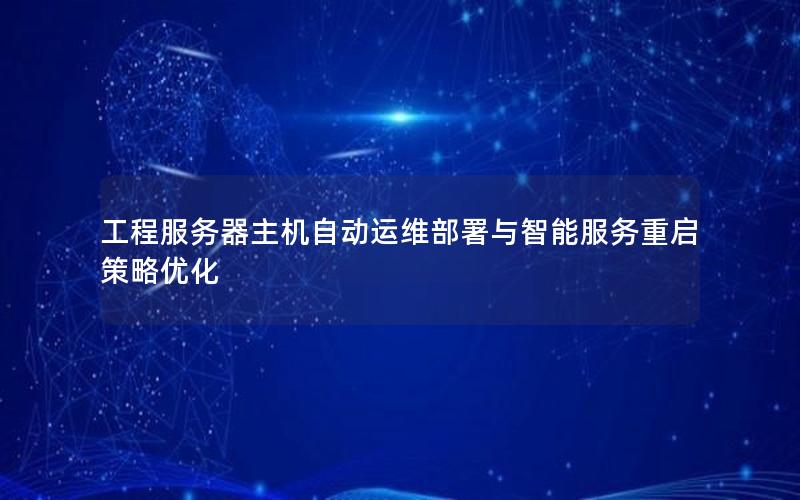 工程服务器主机自动运维部署与智能服务重启策略优化