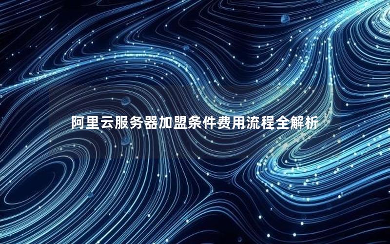 阿里云服务器加盟条件费用流程全解析