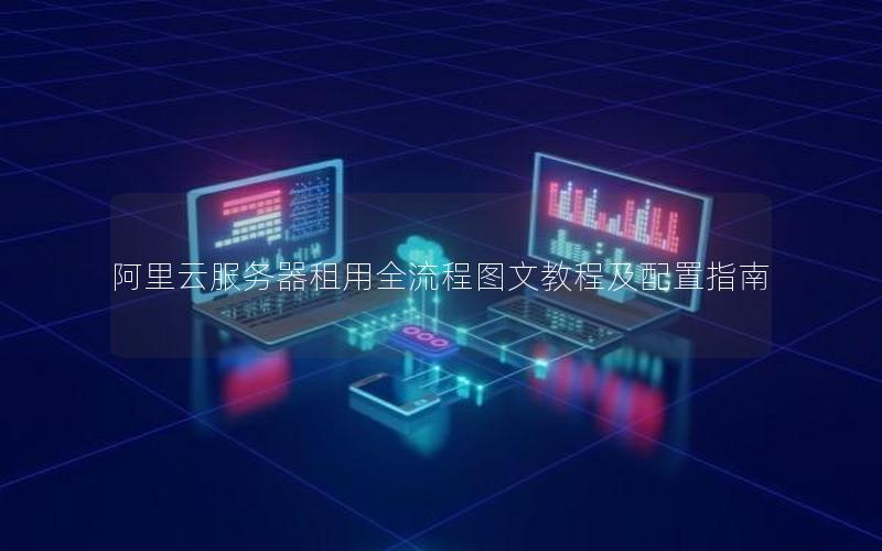 阿里云服务器租用全流程图文教程及配置指南