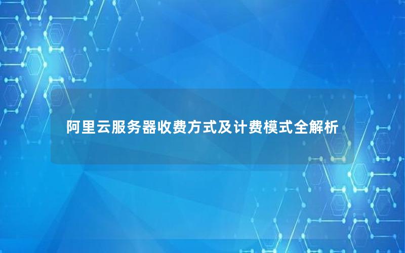 阿里云服务器收费方式及计费模式全解析