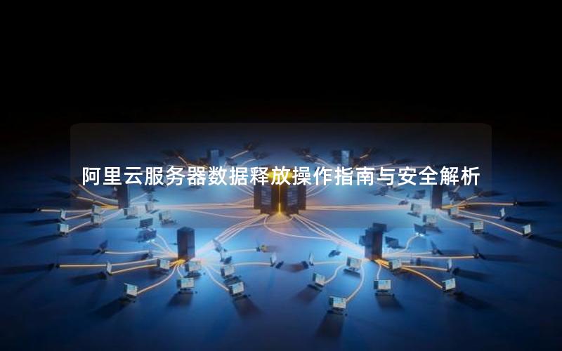 阿里云服务器数据释放操作指南与安全解析