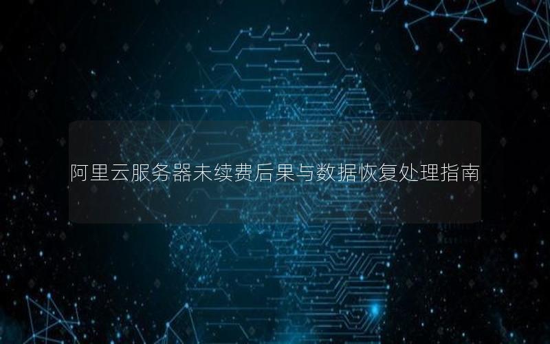 阿里云服务器未续费后果与数据恢复处理指南