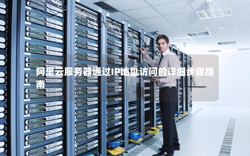 阿里云服务器通过IP地址访问的详细步骤指南