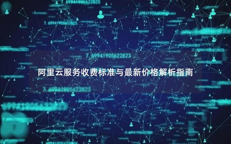 阿里云服务收费标准与最新价格解析指南