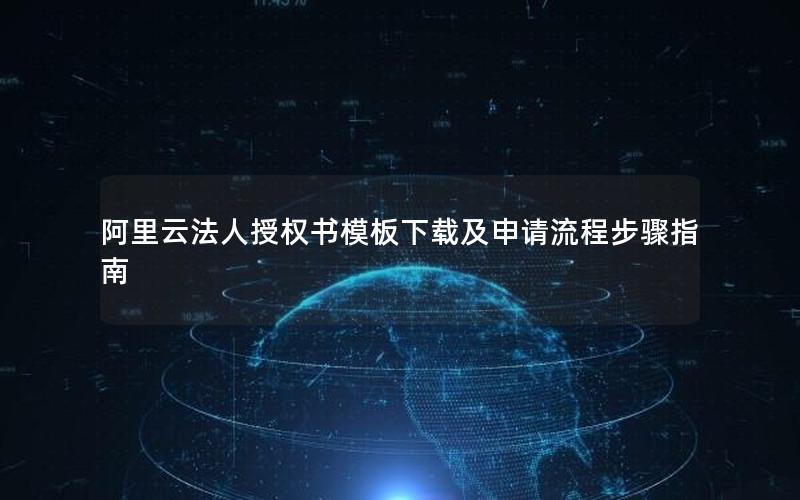 阿里云法人授权书模板下载及申请流程步骤指南