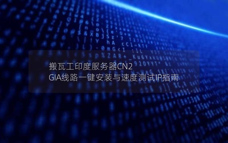 搬瓦工印度服务器CN2 GIA线路一键安装与速度测试IP指南