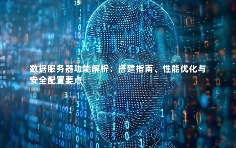 数据服务器功能解析：搭建指南、性能优化与安全配置要点