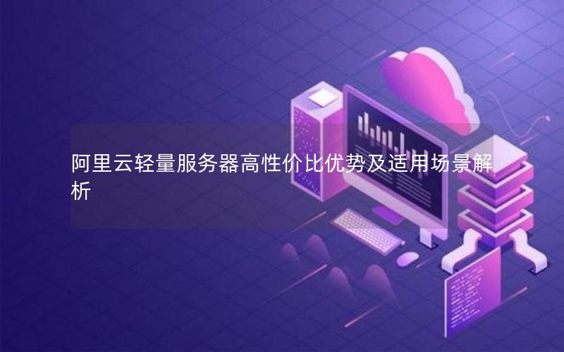 阿里云轻量服务器高性价比优势及适用场景解析