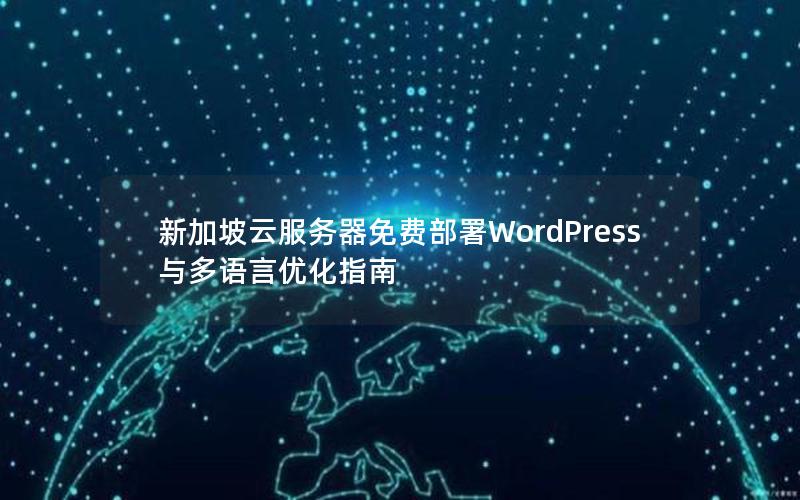 新加坡云服务器免费部署WordPress与多语言优化指南