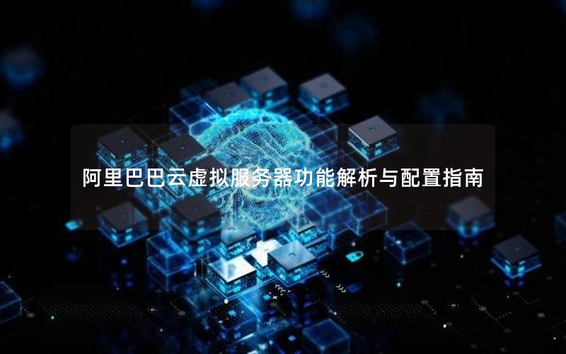 阿里巴巴云虚拟服务器功能解析与配置指南