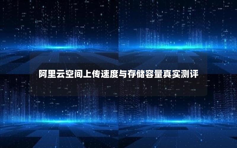 阿里云空间上传速度与存储容量真实测评