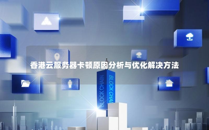 香港云服务器卡顿原因分析与优化解决方法