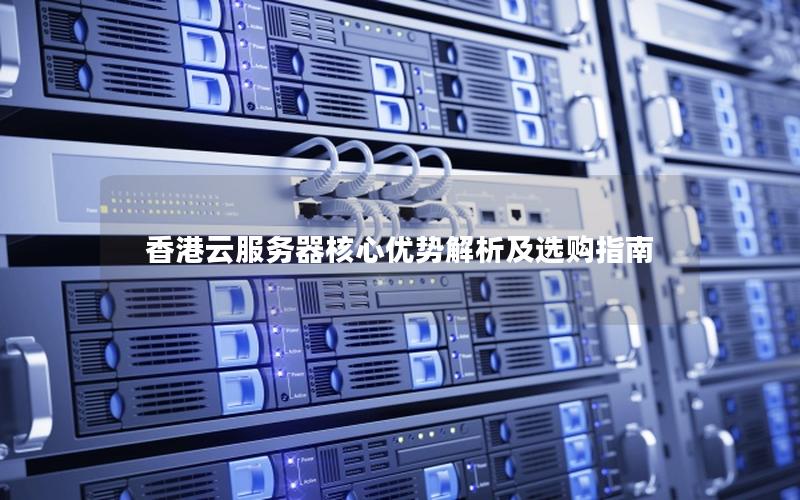 香港云服务器核心优势解析及选购指南