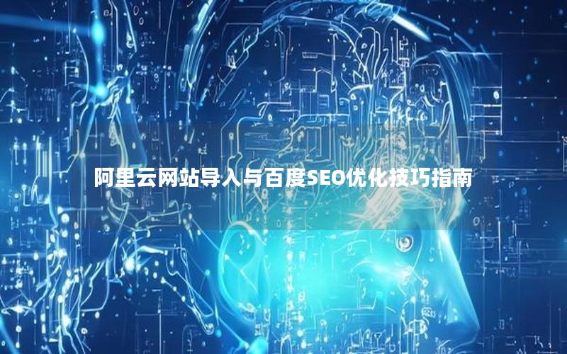 阿里云网站导入与百度SEO优化技巧指南