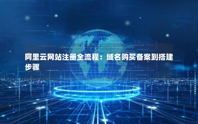 阿里云网站注册全流程：域名购买备案到搭建步骤