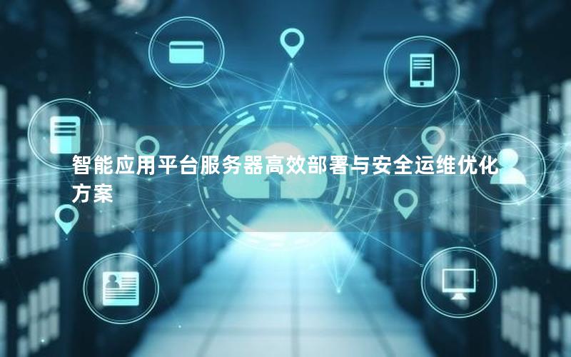 智能应用平台服务器高效部署与安全运维优化方案