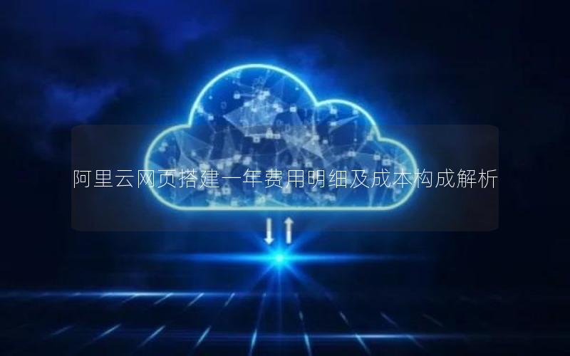 阿里云网页搭建一年费用明细及成本构成解析